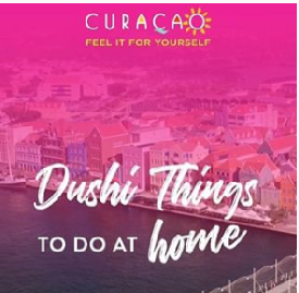 Curaçao Tourist Board’s “Dushi Things To Do At Home”