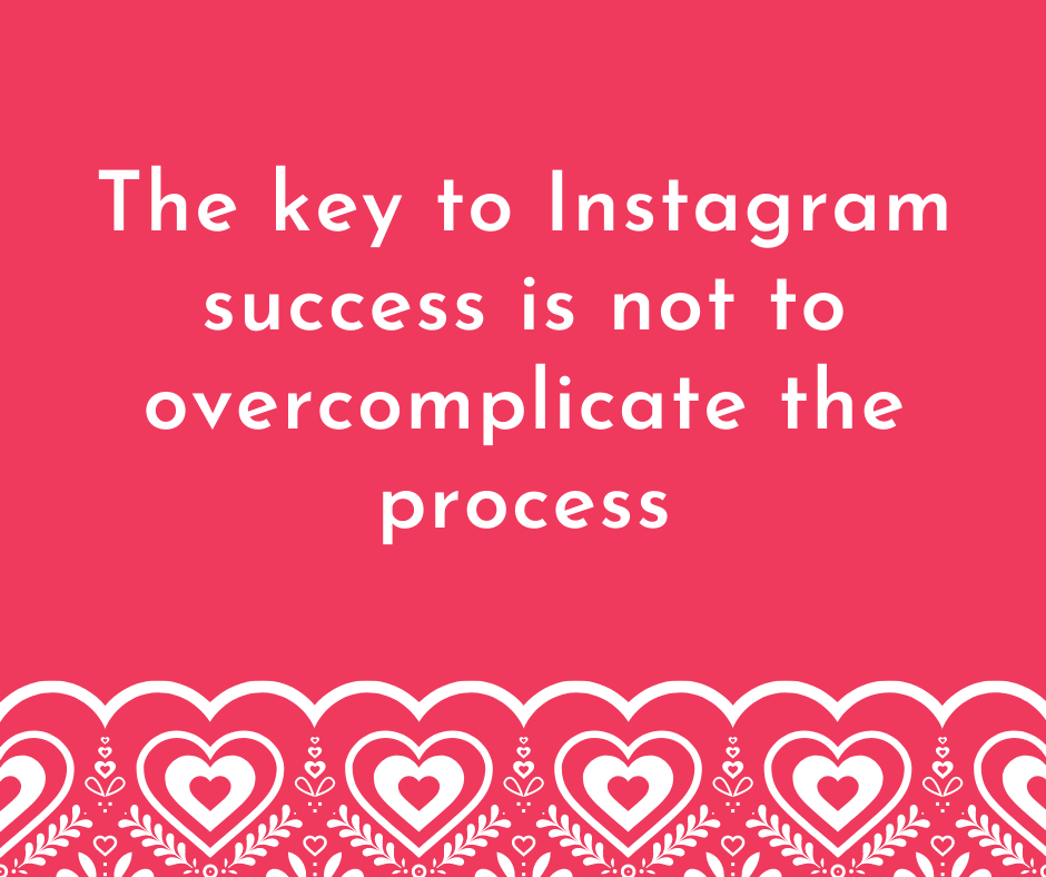 The key to Instagram success is not to overcomplicate the process